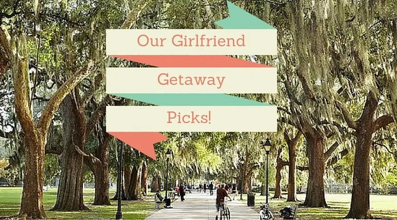 Our Girlfriend Getaway Picks